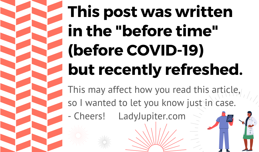 Notification that this post was written in the "before time" before COVID-19 but recently refreshed. This may affect how you read this article, so I wanted to let you know just in case. Cheers! LadyJupiter.com